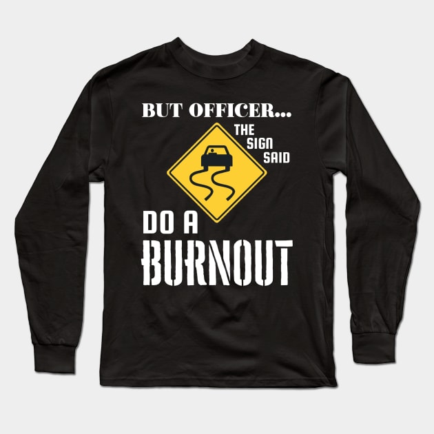 But officer, the sign said do a burnout Long Sleeve T-Shirt by Sloop